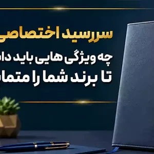 سررسید اختصاصی ۱۴۰۶ چه ویژگی هایی باید داشته باشد تا برند شما را متمایز کند؟